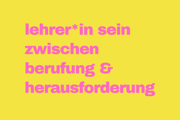 lehrer*in sein zwischen berufung & herausforderung Foto: grund_schule der künste